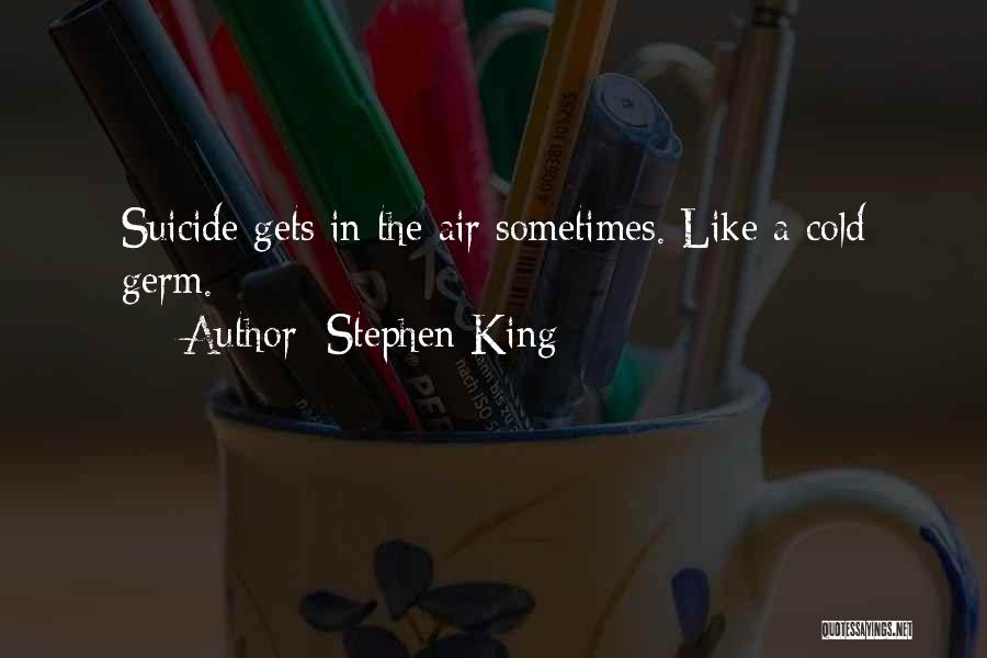 Stephen King Quotes: Suicide Gets In The Air Sometimes. Like A Cold Germ.