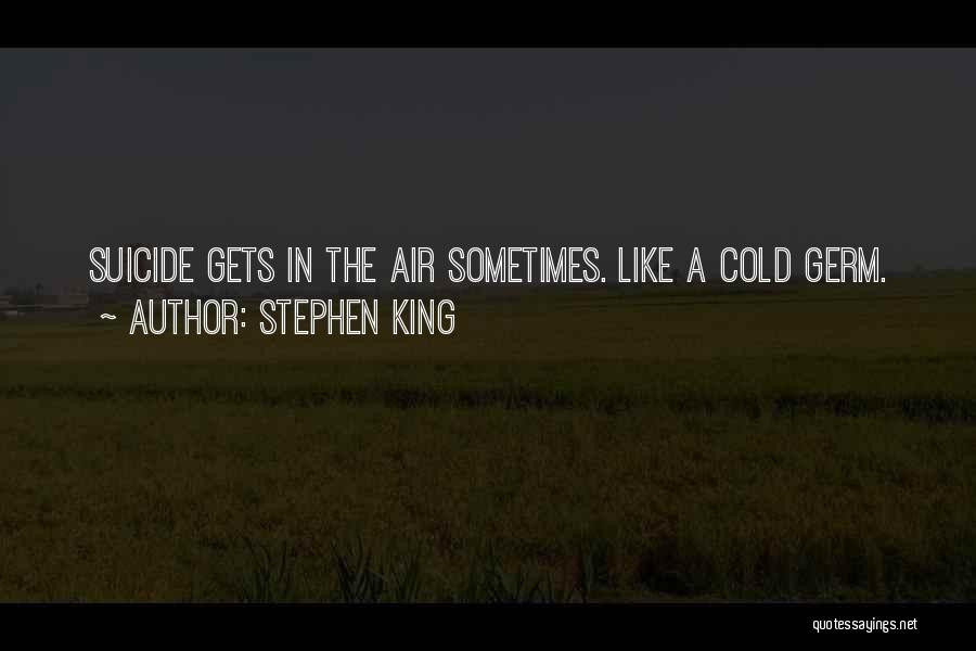 Stephen King Quotes: Suicide Gets In The Air Sometimes. Like A Cold Germ.