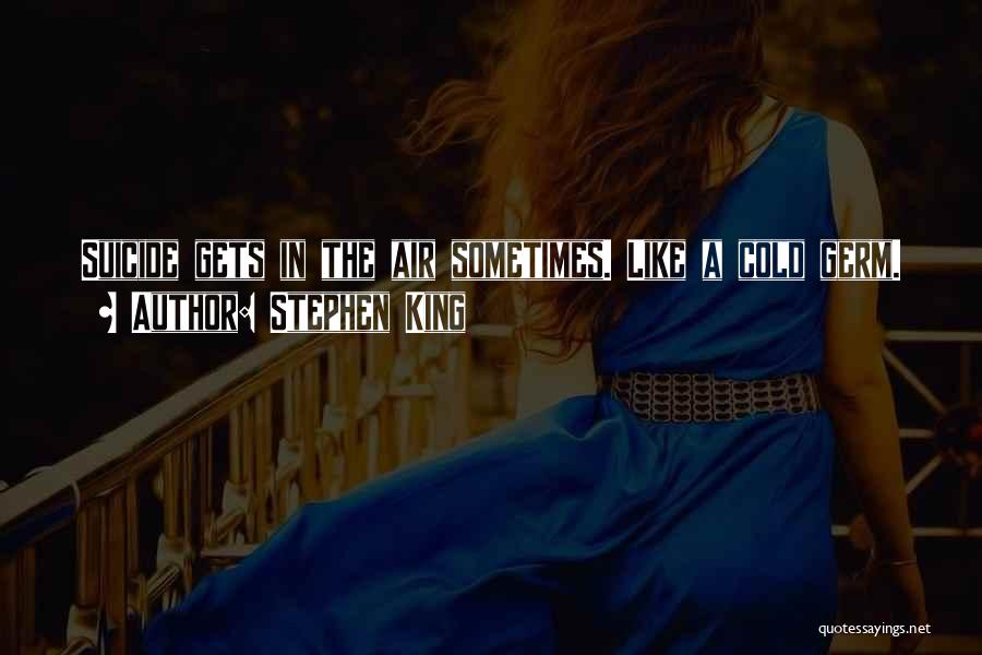 Stephen King Quotes: Suicide Gets In The Air Sometimes. Like A Cold Germ.
