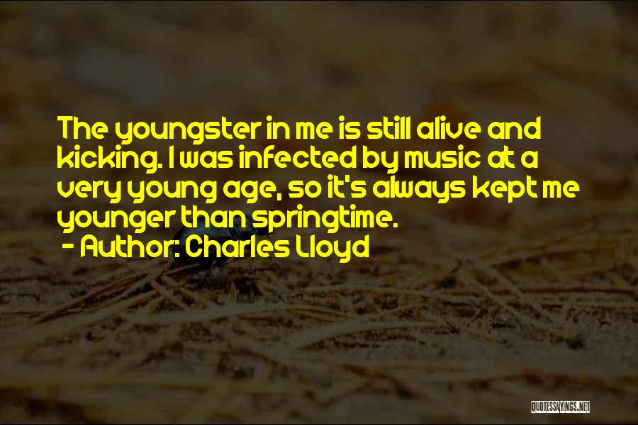 Charles Lloyd Quotes: The Youngster In Me Is Still Alive And Kicking. I Was Infected By Music At A Very Young Age, So