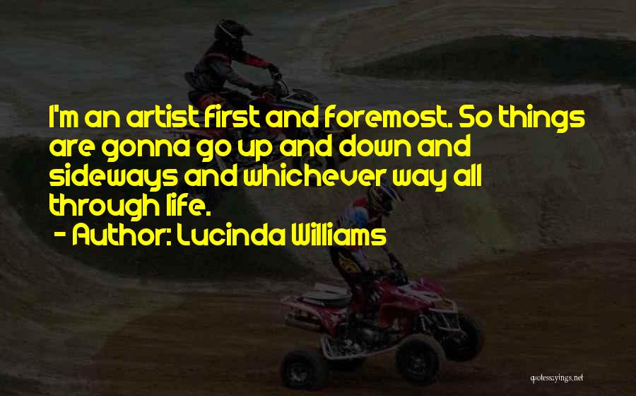 Lucinda Williams Quotes: I'm An Artist First And Foremost. So Things Are Gonna Go Up And Down And Sideways And Whichever Way All