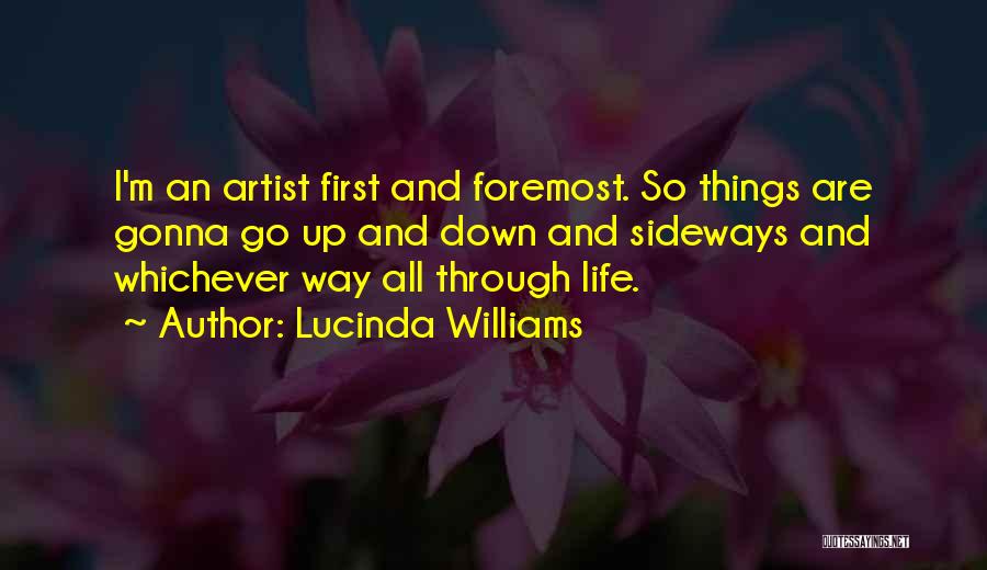 Lucinda Williams Quotes: I'm An Artist First And Foremost. So Things Are Gonna Go Up And Down And Sideways And Whichever Way All