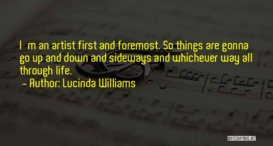 Lucinda Williams Quotes: I'm An Artist First And Foremost. So Things Are Gonna Go Up And Down And Sideways And Whichever Way All