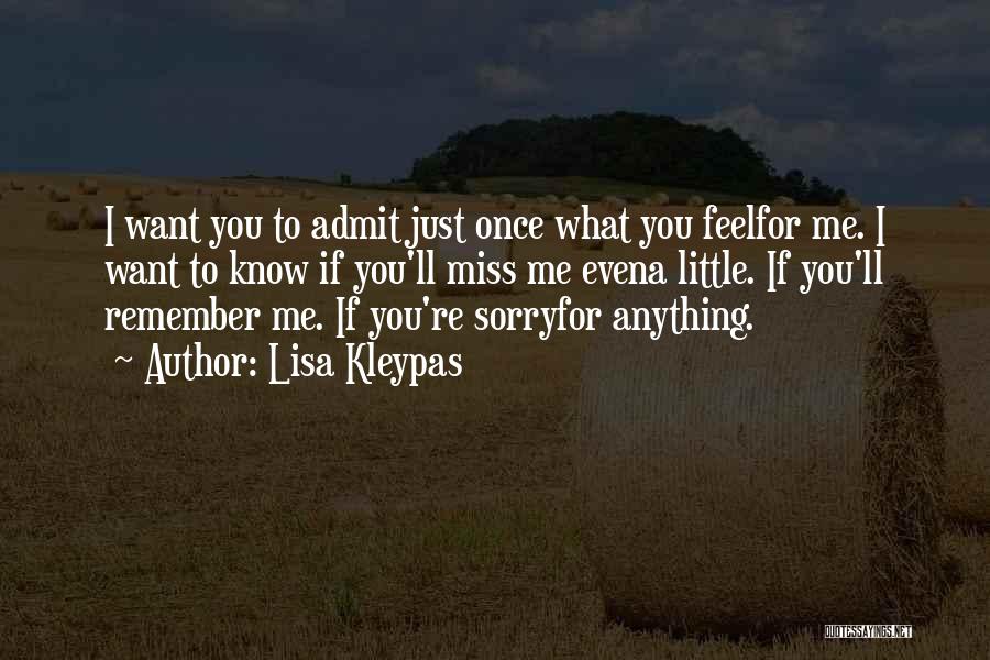 Lisa Kleypas Quotes: I Want You To Admit Just Once What You Feelfor Me. I Want To Know If You'll Miss Me Evena