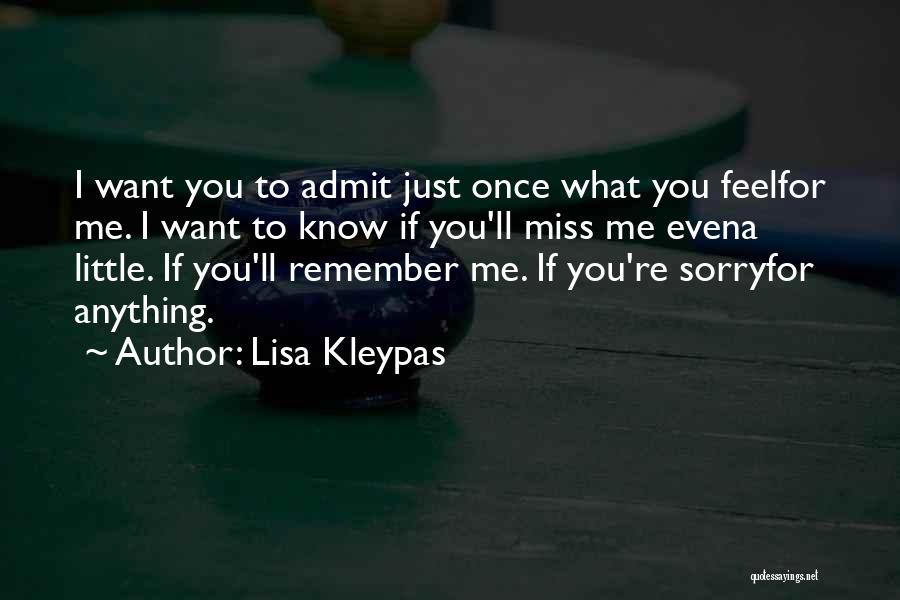 Lisa Kleypas Quotes: I Want You To Admit Just Once What You Feelfor Me. I Want To Know If You'll Miss Me Evena