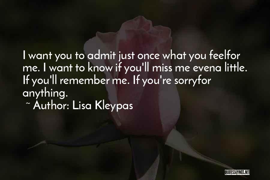 Lisa Kleypas Quotes: I Want You To Admit Just Once What You Feelfor Me. I Want To Know If You'll Miss Me Evena