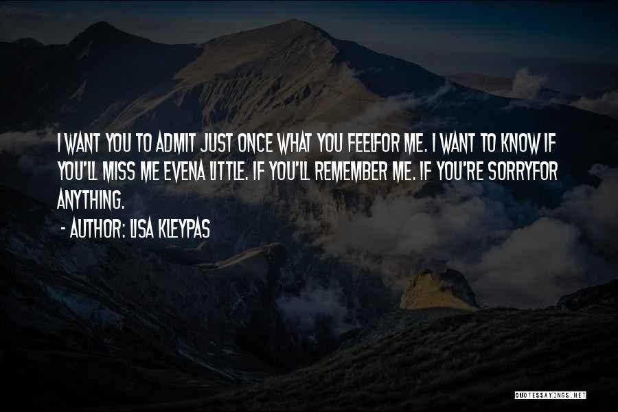 Lisa Kleypas Quotes: I Want You To Admit Just Once What You Feelfor Me. I Want To Know If You'll Miss Me Evena