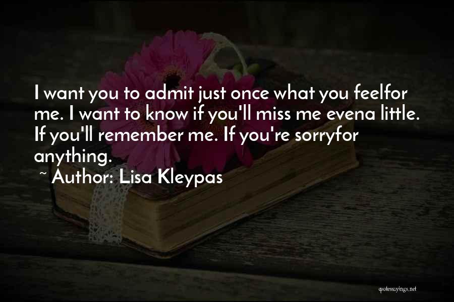 Lisa Kleypas Quotes: I Want You To Admit Just Once What You Feelfor Me. I Want To Know If You'll Miss Me Evena
