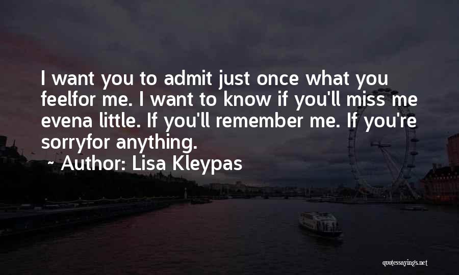 Lisa Kleypas Quotes: I Want You To Admit Just Once What You Feelfor Me. I Want To Know If You'll Miss Me Evena
