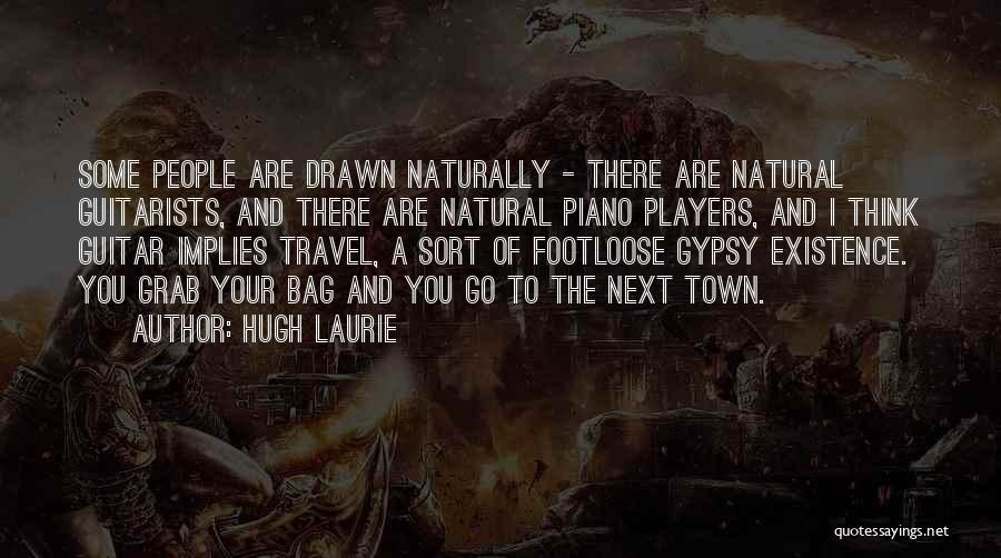 Hugh Laurie Quotes: Some People Are Drawn Naturally - There Are Natural Guitarists, And There Are Natural Piano Players, And I Think Guitar