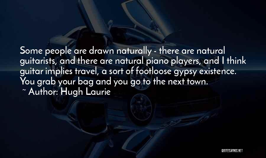 Hugh Laurie Quotes: Some People Are Drawn Naturally - There Are Natural Guitarists, And There Are Natural Piano Players, And I Think Guitar