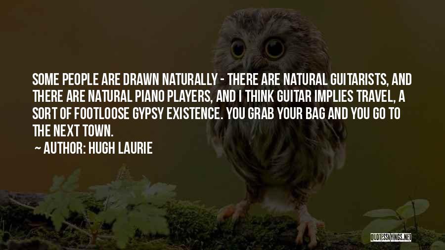 Hugh Laurie Quotes: Some People Are Drawn Naturally - There Are Natural Guitarists, And There Are Natural Piano Players, And I Think Guitar