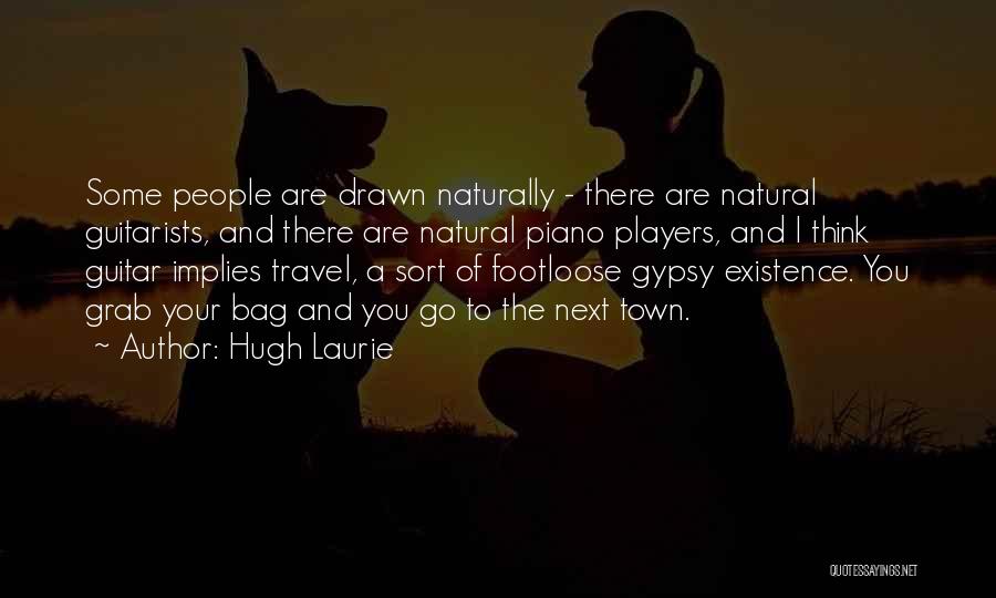 Hugh Laurie Quotes: Some People Are Drawn Naturally - There Are Natural Guitarists, And There Are Natural Piano Players, And I Think Guitar
