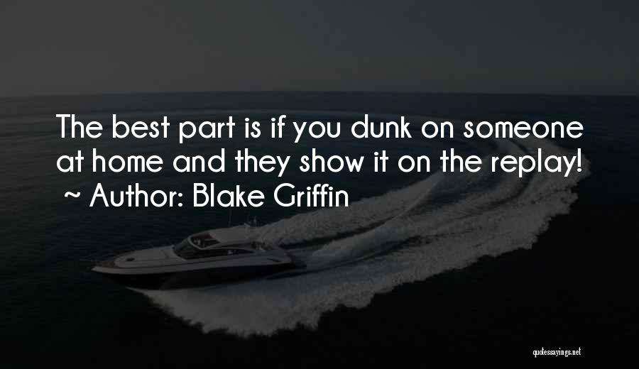 Blake Griffin Quotes: The Best Part Is If You Dunk On Someone At Home And They Show It On The Replay!