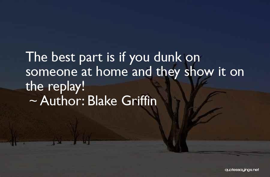 Blake Griffin Quotes: The Best Part Is If You Dunk On Someone At Home And They Show It On The Replay!