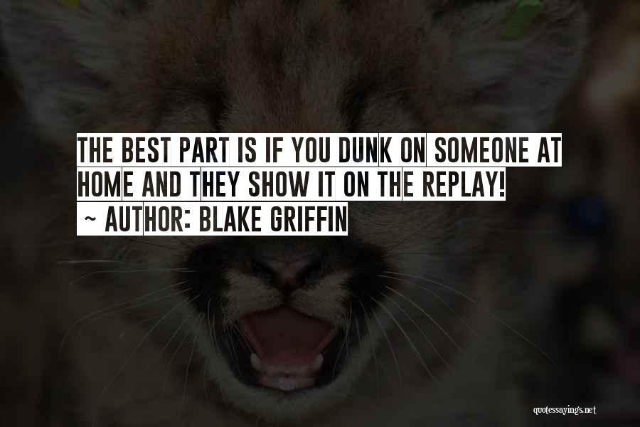 Blake Griffin Quotes: The Best Part Is If You Dunk On Someone At Home And They Show It On The Replay!