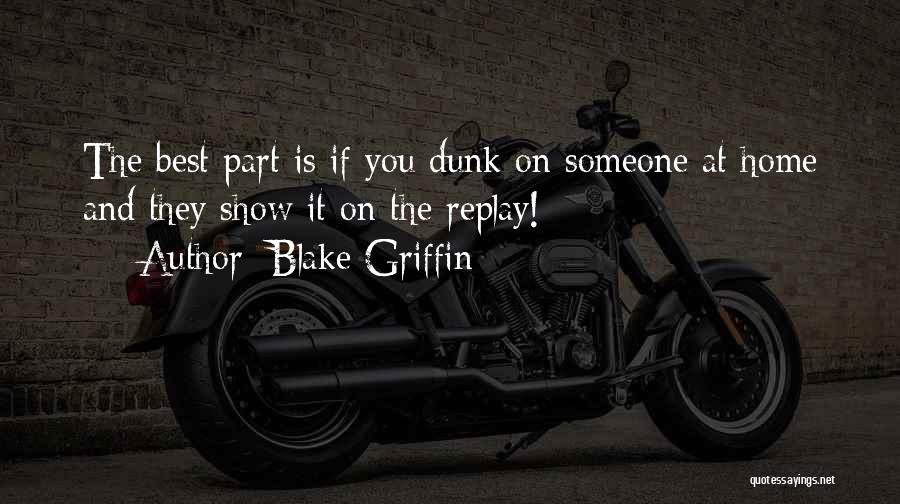 Blake Griffin Quotes: The Best Part Is If You Dunk On Someone At Home And They Show It On The Replay!