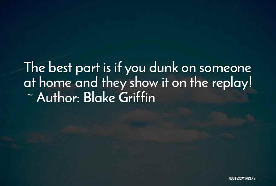 Blake Griffin Quotes: The Best Part Is If You Dunk On Someone At Home And They Show It On The Replay!