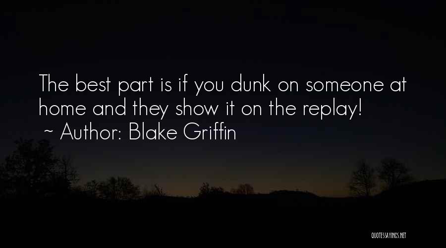 Blake Griffin Quotes: The Best Part Is If You Dunk On Someone At Home And They Show It On The Replay!