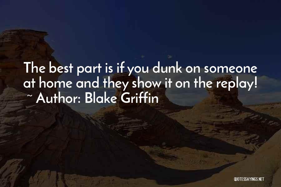 Blake Griffin Quotes: The Best Part Is If You Dunk On Someone At Home And They Show It On The Replay!