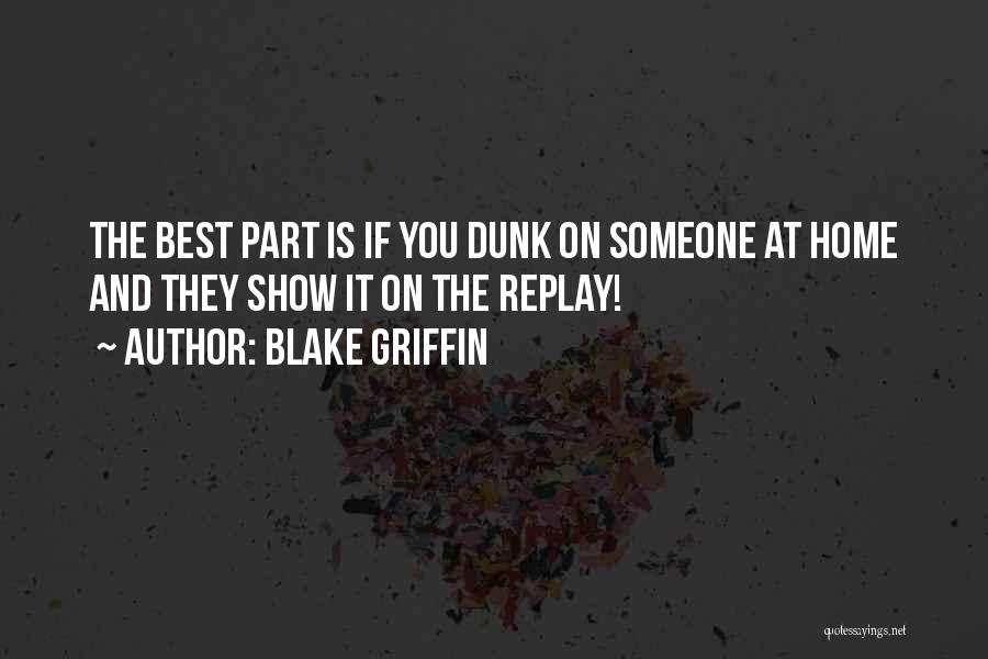Blake Griffin Quotes: The Best Part Is If You Dunk On Someone At Home And They Show It On The Replay!