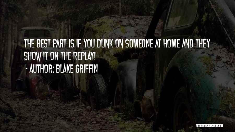 Blake Griffin Quotes: The Best Part Is If You Dunk On Someone At Home And They Show It On The Replay!