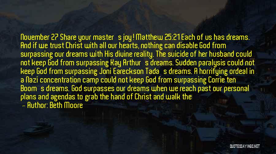 Beth Moore Quotes: November 27 Share Your Master's Joy! Matthew 25:21 Each Of Us Has Dreams. And If We Trust Christ With All