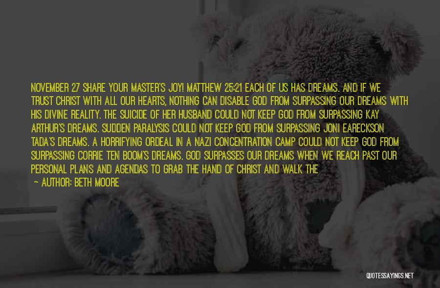 Beth Moore Quotes: November 27 Share Your Master's Joy! Matthew 25:21 Each Of Us Has Dreams. And If We Trust Christ With All