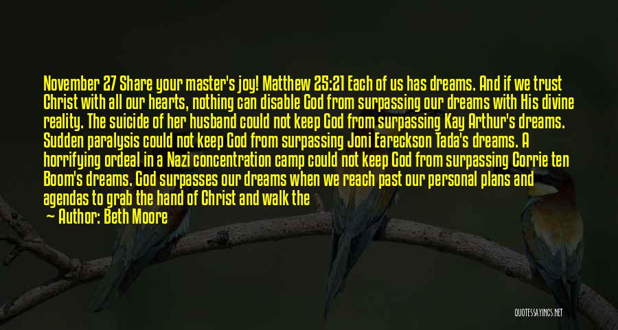 Beth Moore Quotes: November 27 Share Your Master's Joy! Matthew 25:21 Each Of Us Has Dreams. And If We Trust Christ With All