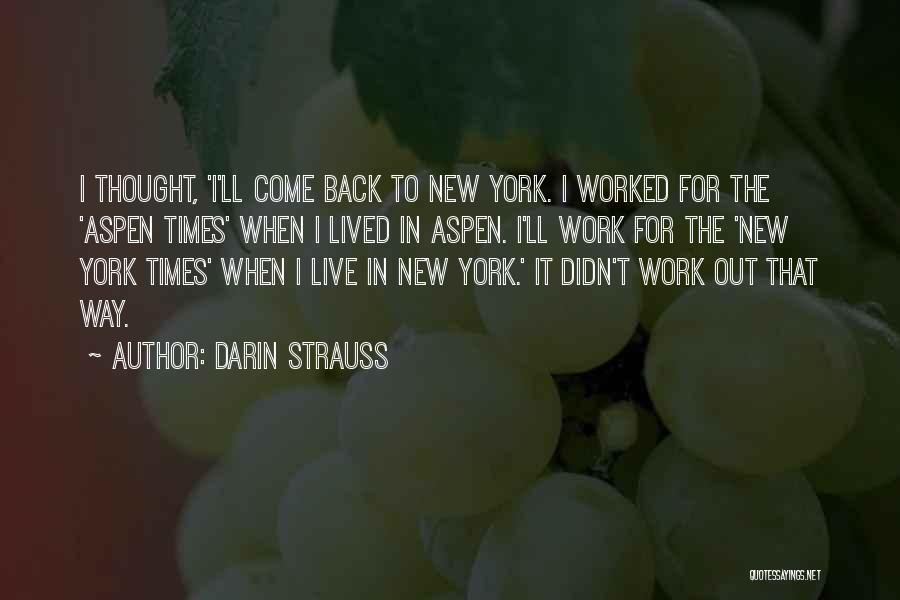 Darin Strauss Quotes: I Thought, 'i'll Come Back To New York. I Worked For The 'aspen Times' When I Lived In Aspen. I'll