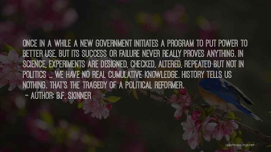 B.F. Skinner Quotes: Once In A While A New Government Initiates A Program To Put Power To Better Use, But Its Success Or