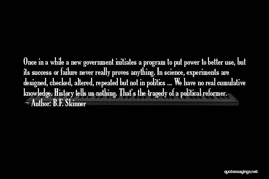 B.F. Skinner Quotes: Once In A While A New Government Initiates A Program To Put Power To Better Use, But Its Success Or