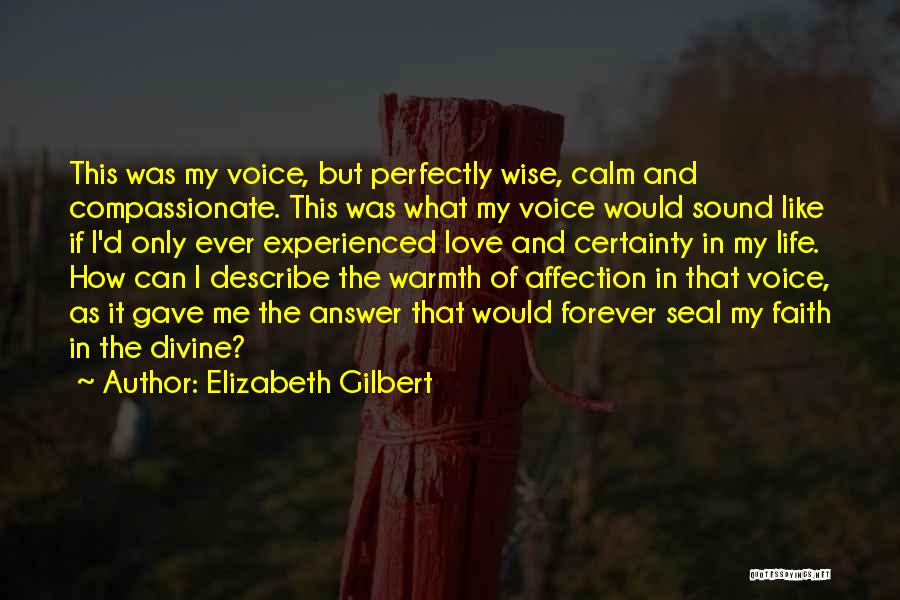 Elizabeth Gilbert Quotes: This Was My Voice, But Perfectly Wise, Calm And Compassionate. This Was What My Voice Would Sound Like If I'd