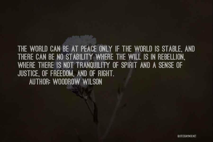 Woodrow Wilson Quotes: The World Can Be At Peace Only If The World Is Stable, And There Can Be No Stability Where The