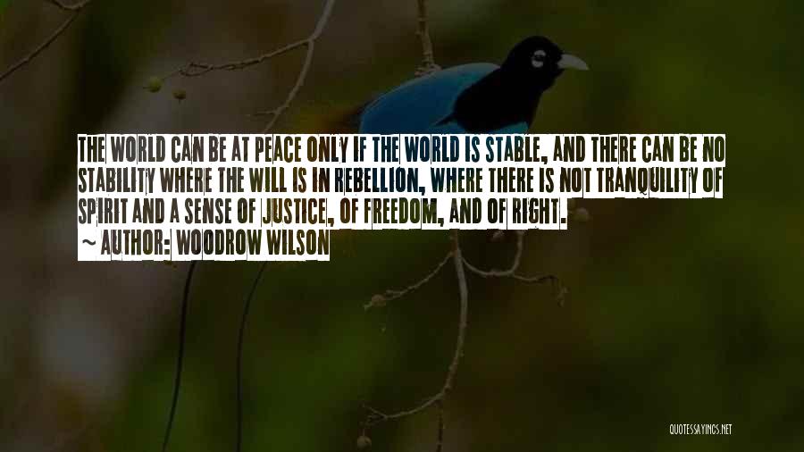 Woodrow Wilson Quotes: The World Can Be At Peace Only If The World Is Stable, And There Can Be No Stability Where The