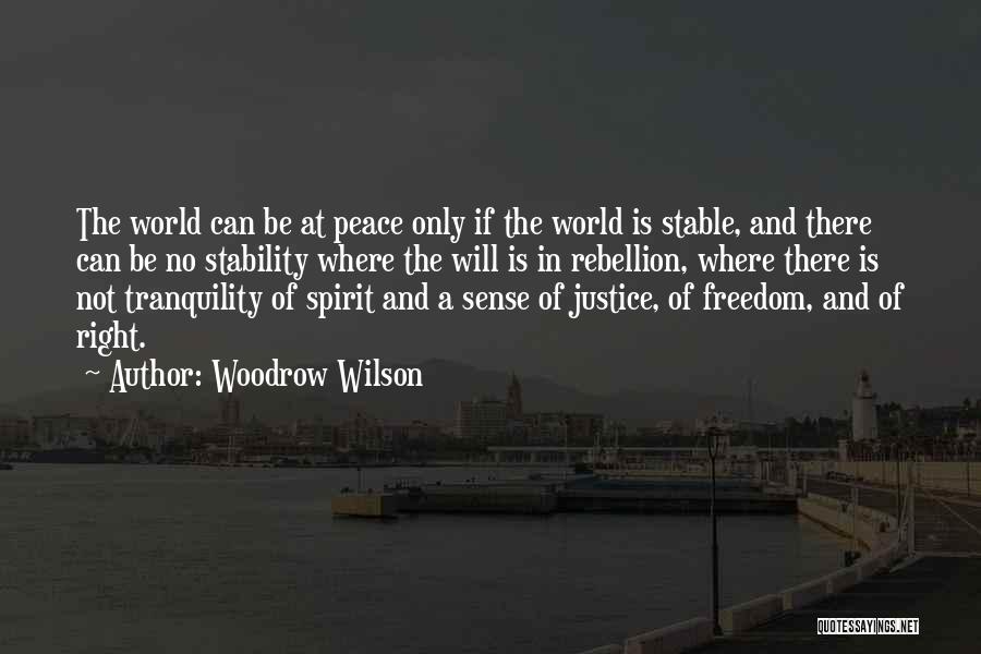 Woodrow Wilson Quotes: The World Can Be At Peace Only If The World Is Stable, And There Can Be No Stability Where The