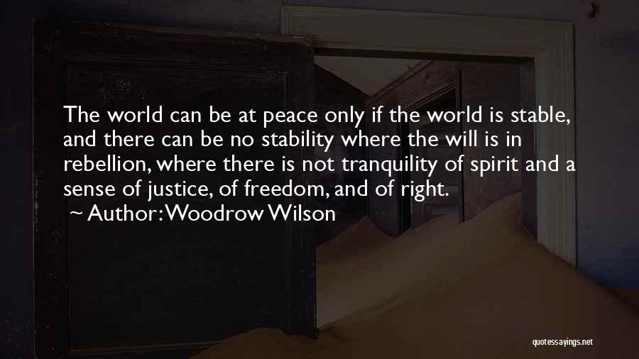 Woodrow Wilson Quotes: The World Can Be At Peace Only If The World Is Stable, And There Can Be No Stability Where The