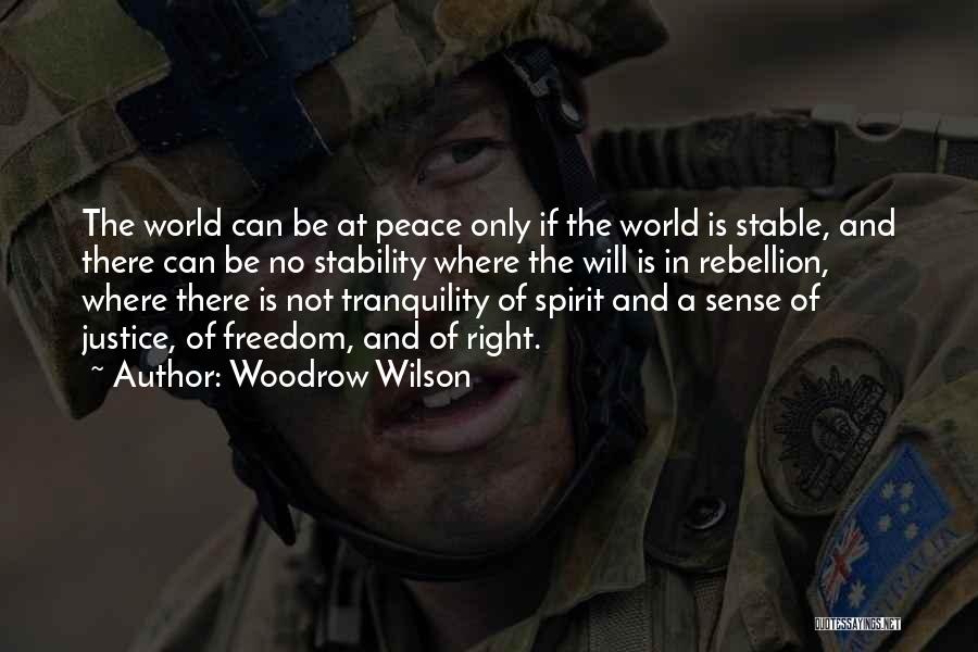 Woodrow Wilson Quotes: The World Can Be At Peace Only If The World Is Stable, And There Can Be No Stability Where The