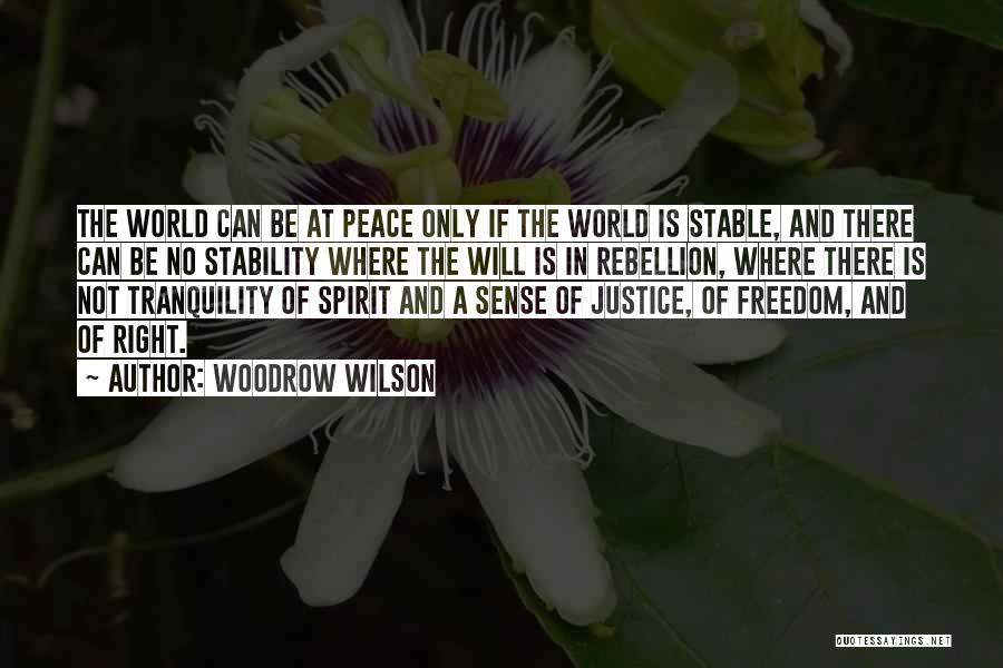 Woodrow Wilson Quotes: The World Can Be At Peace Only If The World Is Stable, And There Can Be No Stability Where The