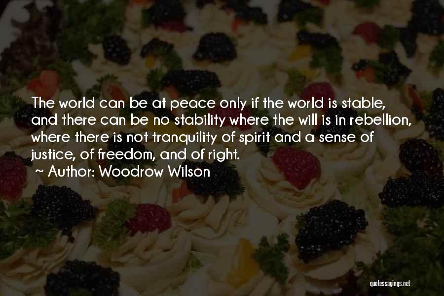 Woodrow Wilson Quotes: The World Can Be At Peace Only If The World Is Stable, And There Can Be No Stability Where The