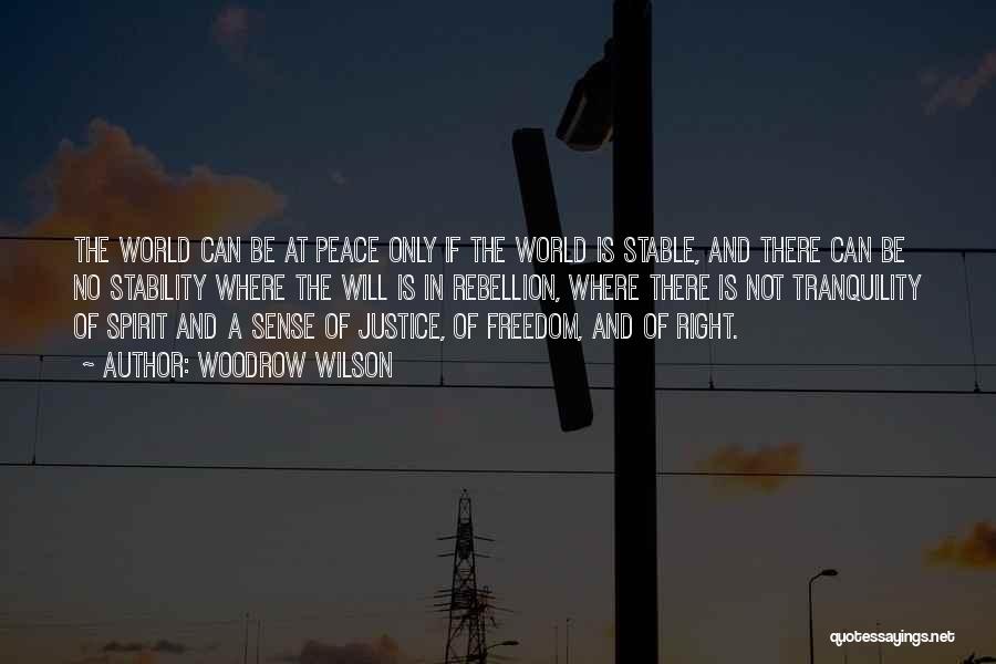 Woodrow Wilson Quotes: The World Can Be At Peace Only If The World Is Stable, And There Can Be No Stability Where The