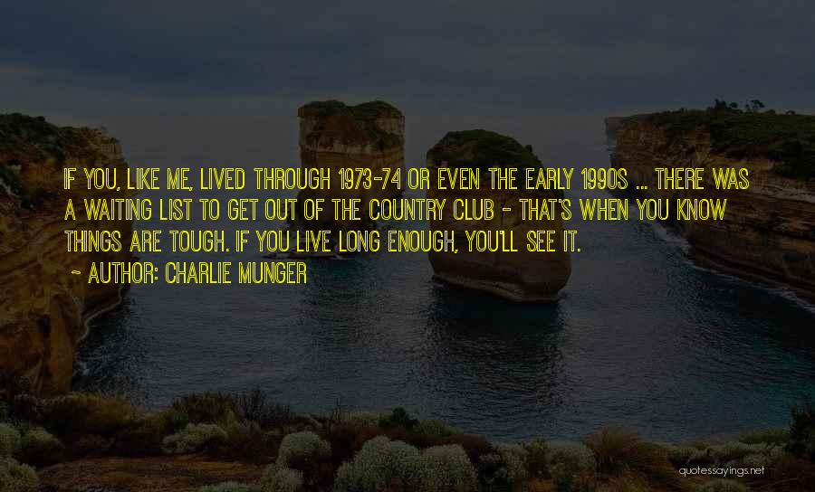 Charlie Munger Quotes: If You, Like Me, Lived Through 1973-74 Or Even The Early 1990s ... There Was A Waiting List To Get