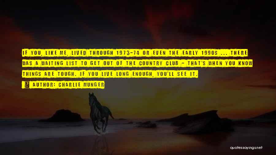 Charlie Munger Quotes: If You, Like Me, Lived Through 1973-74 Or Even The Early 1990s ... There Was A Waiting List To Get