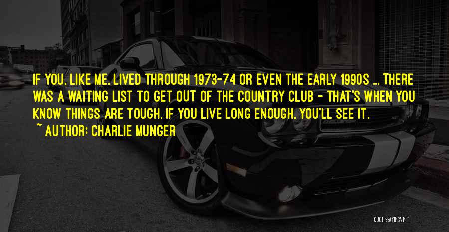 Charlie Munger Quotes: If You, Like Me, Lived Through 1973-74 Or Even The Early 1990s ... There Was A Waiting List To Get