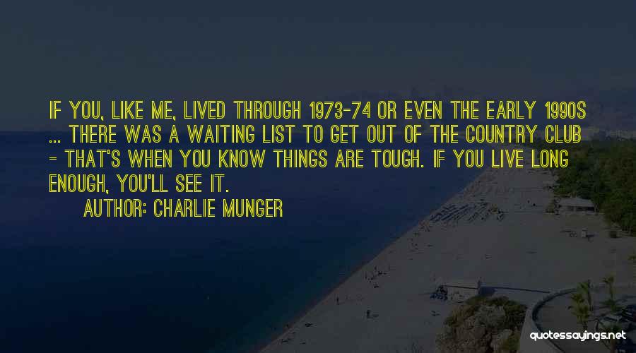 Charlie Munger Quotes: If You, Like Me, Lived Through 1973-74 Or Even The Early 1990s ... There Was A Waiting List To Get
