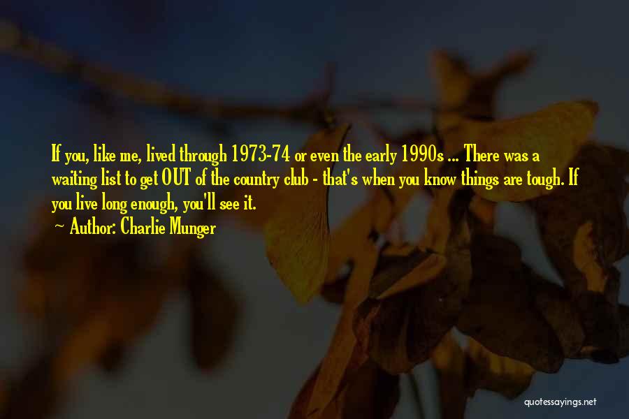 Charlie Munger Quotes: If You, Like Me, Lived Through 1973-74 Or Even The Early 1990s ... There Was A Waiting List To Get