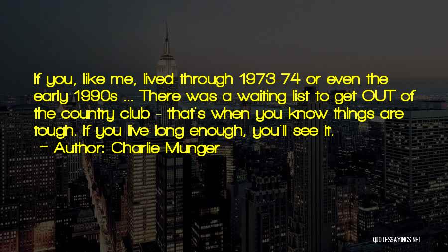 Charlie Munger Quotes: If You, Like Me, Lived Through 1973-74 Or Even The Early 1990s ... There Was A Waiting List To Get