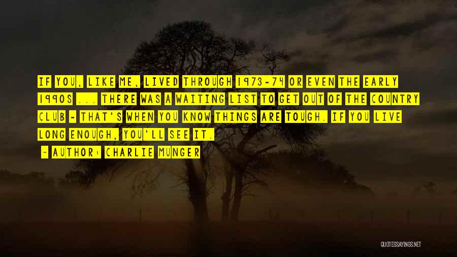 Charlie Munger Quotes: If You, Like Me, Lived Through 1973-74 Or Even The Early 1990s ... There Was A Waiting List To Get