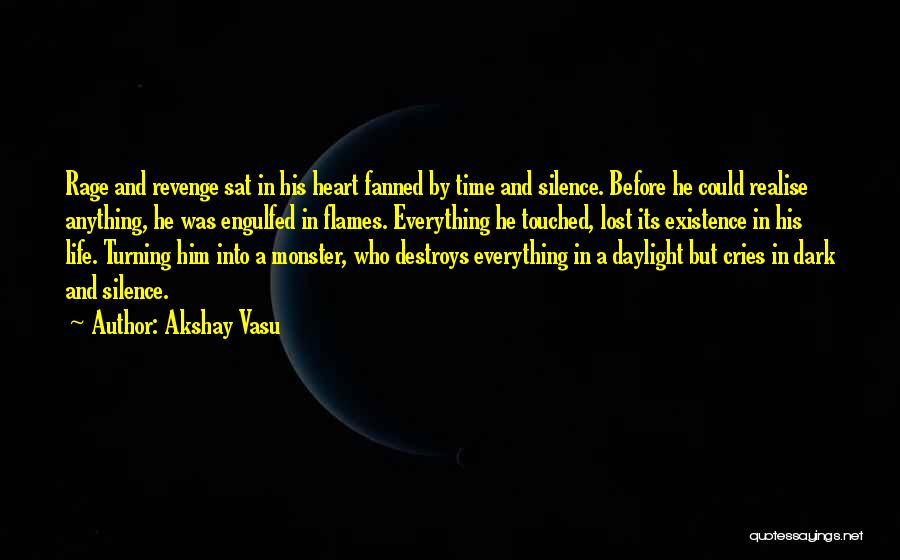 Akshay Vasu Quotes: Rage And Revenge Sat In His Heart Fanned By Time And Silence. Before He Could Realise Anything, He Was Engulfed