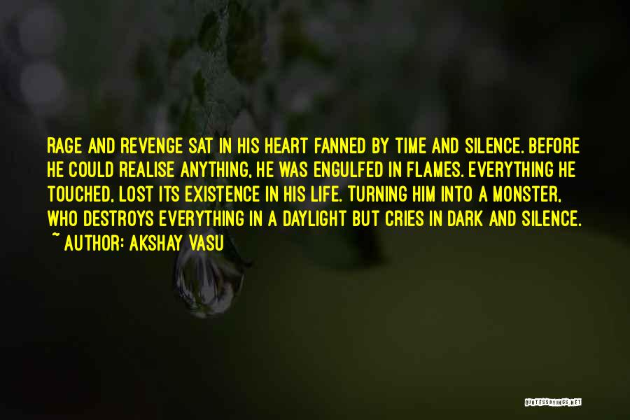 Akshay Vasu Quotes: Rage And Revenge Sat In His Heart Fanned By Time And Silence. Before He Could Realise Anything, He Was Engulfed